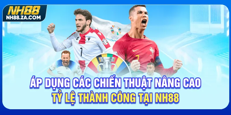 Áp dụng các chiến thuật nâng cao tỷ lệ thành công tại NH88