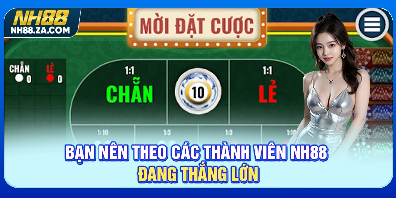 Bạn nên theo các thành viên NH88 đang thắng lớn