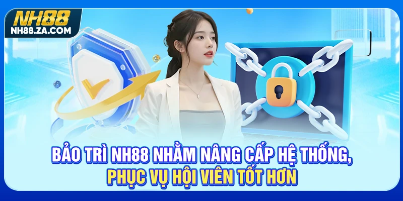 Bảo trì NH88 nhằm nâng cấp hệ thống, phục vụ hội viên tốt hơn