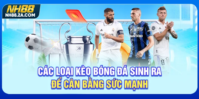 Các loại kèo bóng đá sinh ra để cân bằng sức mạnh