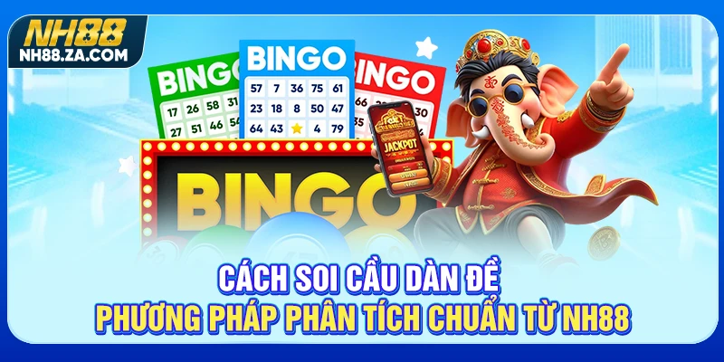 Cách Soi Cầu Dàn Đề - Phương Pháp Phân Tích Chuẩn Từ NH88