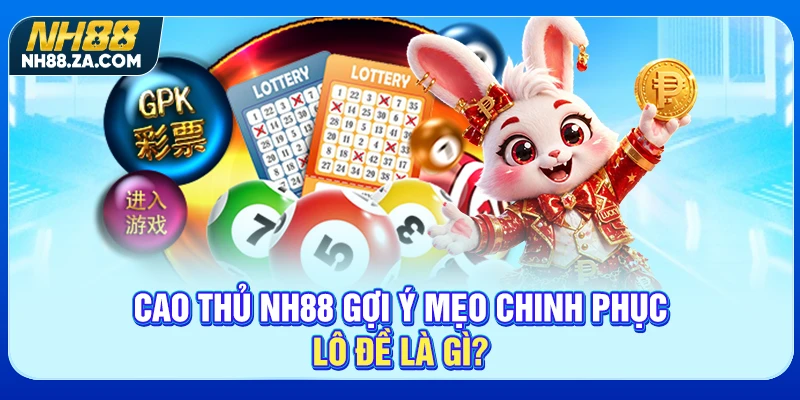 Cao thủ NH88 gợi ý mẹo chinh phục lô đề là gì?