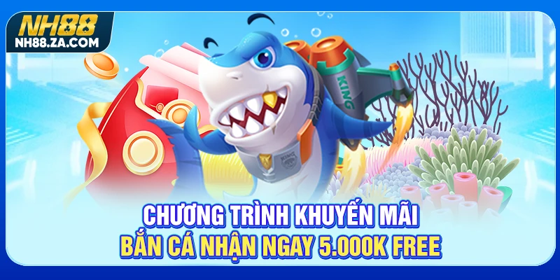 Chương Trình Khuyến Mãi Bắn Cá Nhận Ngay 5.000K Free