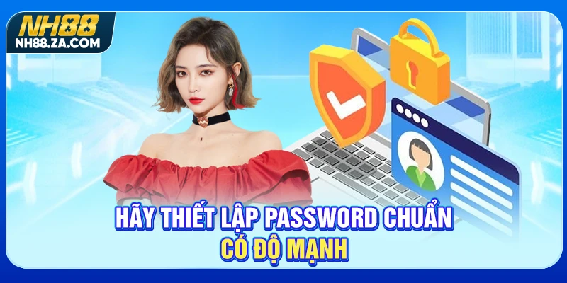 Hãy thiết lập password chuẩn có độ mạnh