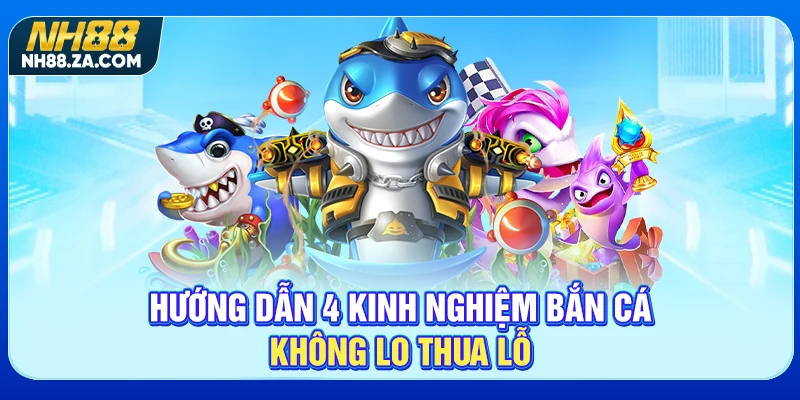 Hướng dẫn 4 kinh nghiệm bắn cá không lo thua lỗ