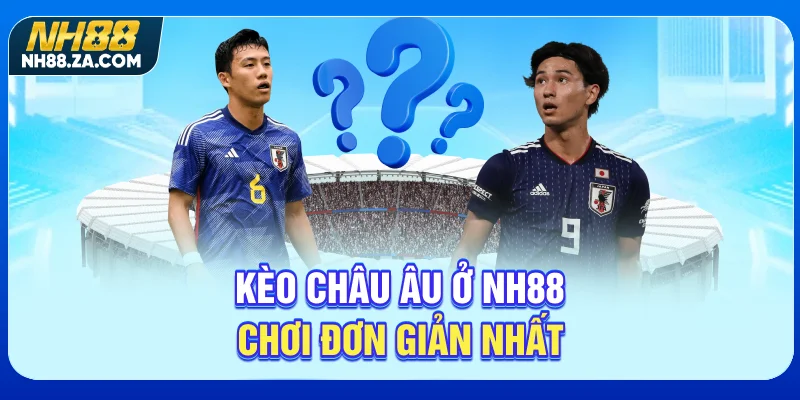Kèo châu Âu ở NH88 chơi đơn giản nhất