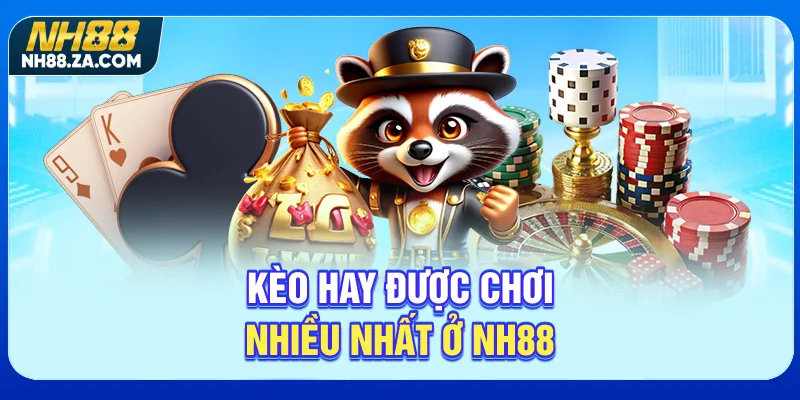 Kèo hay được chơi nhiều nhất ở NH88