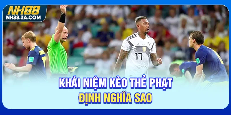 Khái niệm kèo thẻ phạt định nghĩa sao?