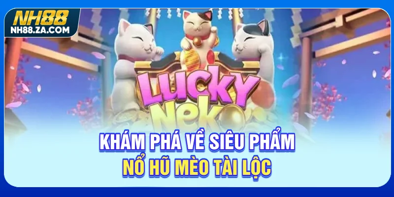 Khám phá về siêu phẩm nổ hũ Mèo Tài Lộc