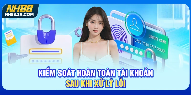 Kiểm soát hoàn toàn tài khoản sau khi xử lý lỗi