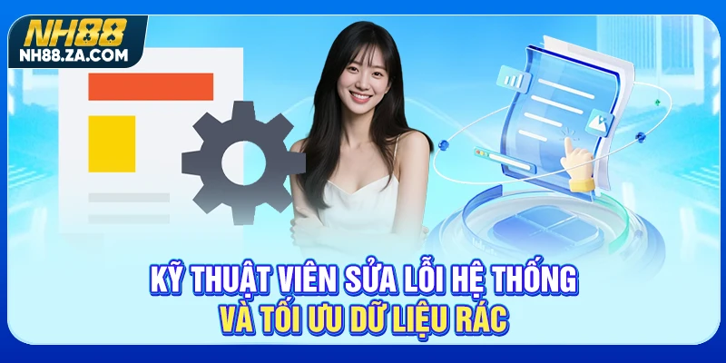Kỹ thuật viên sửa lỗi hệ thống và tối ưu dữ liệu rác