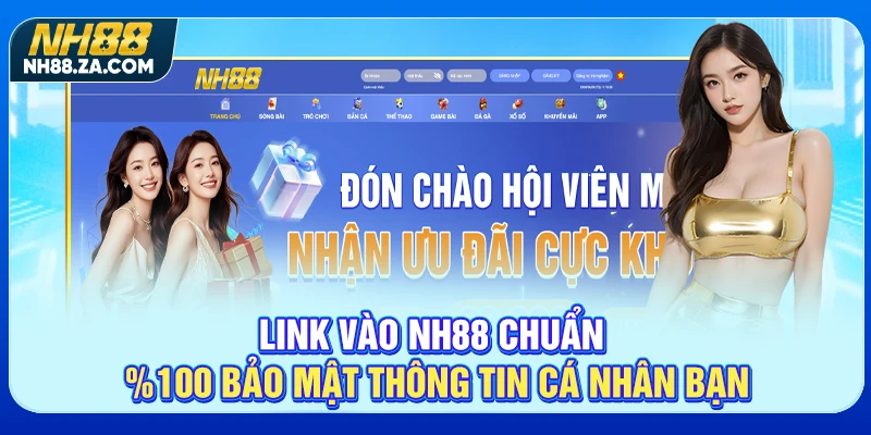 Link Vào NH88 Chuẩn - 100% Bảo Mật Thông Tin Cá Nhân Bạn