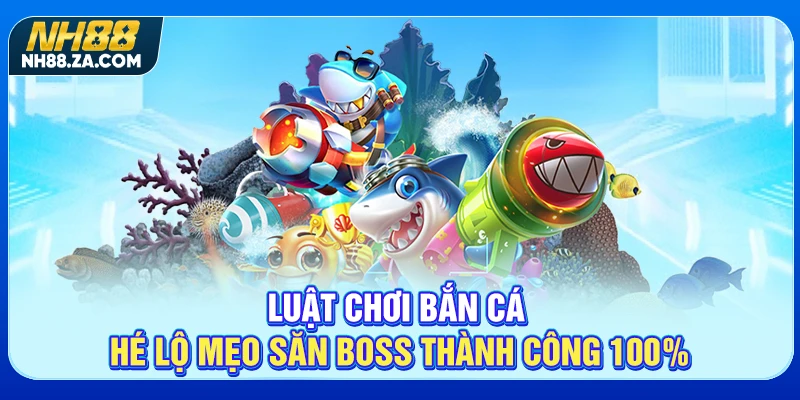 Luật Chơi Bắn Cá - Hé Lộ Mẹo Săn Boss Thành Công 100%