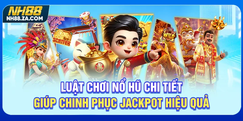 Luật Chơi Nổ Hũ Chi Tiết Giúp Chinh Phục Jackpot Hiệu Quả