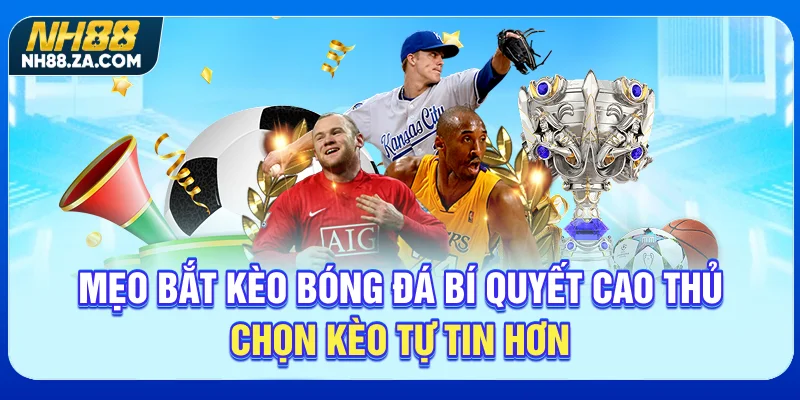 Mẹo Bắt Kèo Bóng Đá - Bí Quyết Cao Thủ, Chọn Kèo Tự Tin Hơn