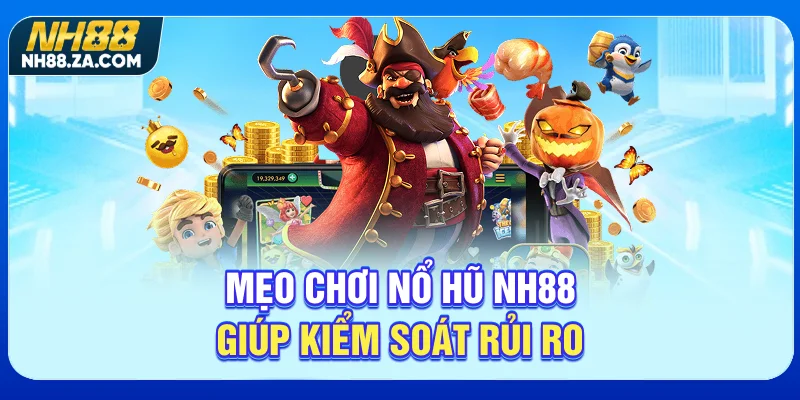 Mẹo chơi nổ hũ NH88 giúp kiểm soát rủi ro
