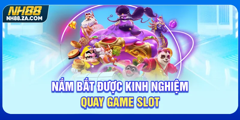 Nắm bắt được kinh nghiệm quay game slot