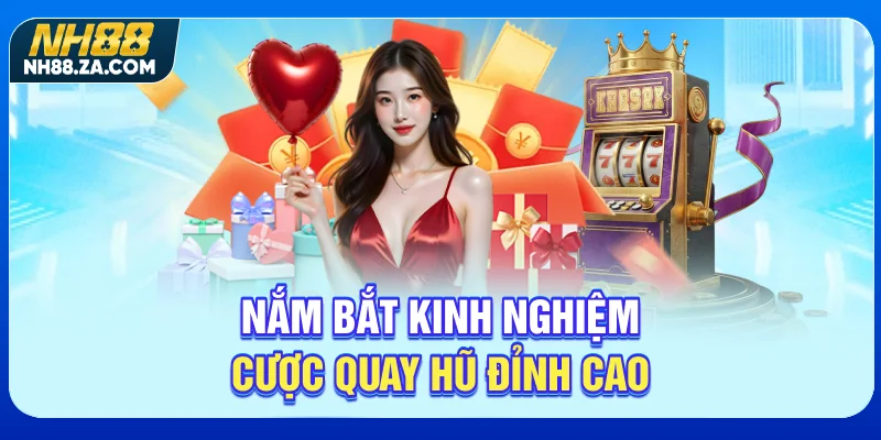 Nắm bắt kinh nghiệm cược quay hũ đỉnh cao