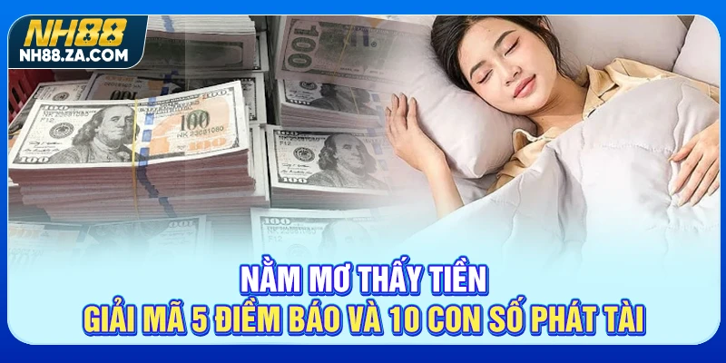 Nằm Mơ Thấy Tiền - Giải Mã 5 Điềm Báo Và 10 Con Số Phát Tài