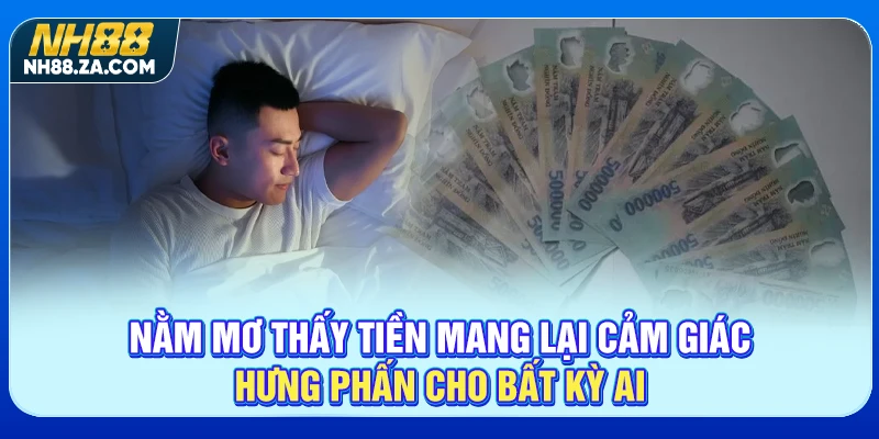 Nằm mơ thấy tiền mang lại cảm giác hưng phấn cho bất kỳ ai