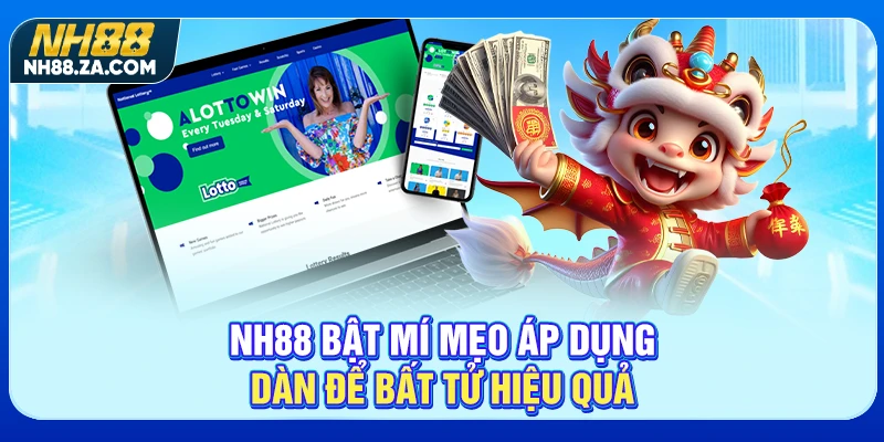 NH88 bật mí mẹo áp dụng dàn để bất tử hiệu quả