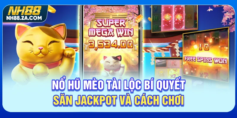 Nổ Hũ Mèo Tài Lộc - Bí Quyết Săn Jackpot Và Cách Chơi