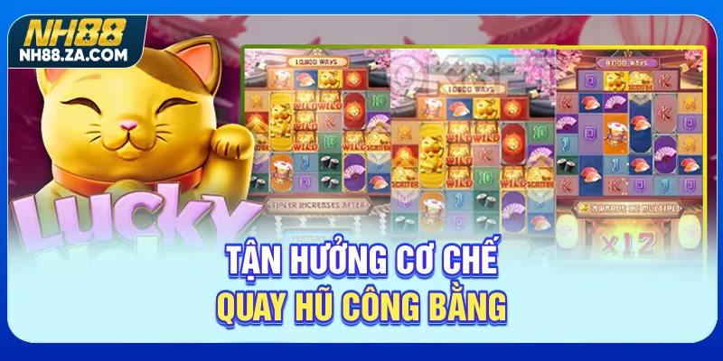 Tận hưởng cơ chế quay hũ công bằng