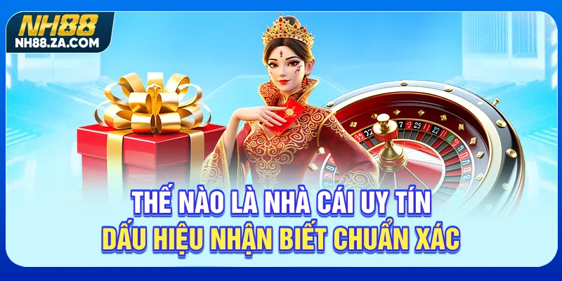 Thế Nào Là Nhà Cái Uy Tín? Dấu Hiệu Nhận Biết Chuẩn Xác
