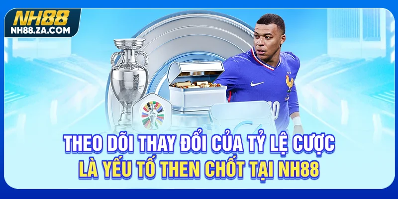 Theo dõi thay đổi của tỷ lệ cược là yếu tố then chốt tại NH88