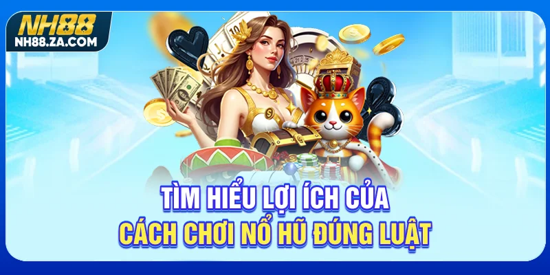 Tìm hiểu lợi ích của cách chơi nổ hũ đúng luật