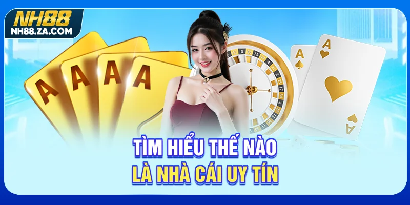 Tìm hiểu thế nào là nhà cái uy tín?