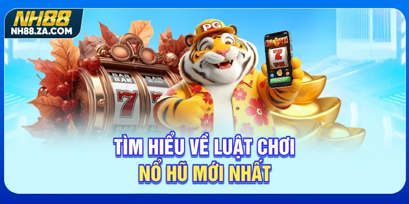 Tìm hiểu về luật chơi nổ hũ mới nhất